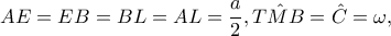 AE=EB=BL=AL=\dfrac{a}{2},\hat{TMB}=\hat{C}=\omega , AE=EB=BL=AL=\dfrac{a}{2},\hat{TMB}=\hat{C}=\omega ,