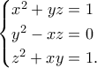 \displaystyle{\begin{cases} x^2 + yz = 1 \\ y^2 − xz = 0 \\ z^2 + xy = 1. \end{cases}} \displaystyle{\begin{cases} x^2 + yz = 1 \\ y^2 − xz = 0 \\ z^2 + xy = 1. \end{cases}}
