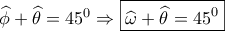 \widehat \phi  + \widehat \theta  = {45^0} \Rightarrow \boxed{\widehat \omega  + \widehat \theta  = {{45}^0}}