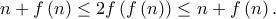 \displaystyle{n + f\left( n \right) \le 2f\left( {f\left( n \right)} \right) \le n + f\left( n \right).}