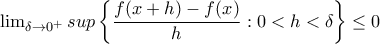 \lim_{\delta \rightarrow 0^{+}}sup\left \{ \dfrac{f(x+h)-f(x)}{h}:0< h< \delta \right \}\leq 0 \lim_{\delta \rightarrow 0^{+}}sup\left \{ \dfrac{f(x+h)-f(x)}{h}:0< h< \delta \right \}\leq 0