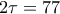 2\tau = 77 2\tau = 77