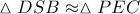 \vartriangle DSB \approx \vartriangle PEC