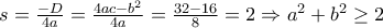 s=\frac{-D}{4a}=\frac{4ac-b^{2}}{4a}=\frac{32-16}{8}=2\Rightarrow a^{2}+b^{2}\geq 2