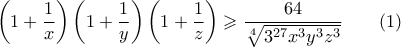 \displaystyle  \left( 1+ \frac{1}{x}  \right)\left( 1+ \frac{1}{y}  \right)\left( 1+ \frac{1}{z}  \right) \geqslant \frac{64}{\sqrt[4]{3^{27} x^3y^3z^3}} \qquad (1)