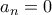 a_{n}=0