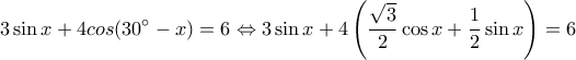  \displaystyle3\sin x + 4cos(30^\circ  - x) = 6 \Leftrightarrow 3\sin x + 4\left( {\frac{{\sqrt 3 }}{2}\cos x + \frac{1}{2}\sin x} \right) = 6