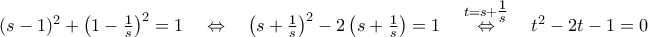 (s-1)^2+\bigl({1-\tfrac{1}{s}}\bigr)^2=1\quad\Leftrightarrow\quad\bigl({s+\tfrac{1}{s}}\bigr)^2-2\,\bigl({s+\tfrac{1}{s}}\bigr)=1\quad\stackrel{t=s+\tfrac{1}{s}}{\Leftrightarrow}\quad{t^2-2t-1=0