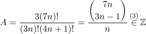 \displaystyle A=\dfrac{3 (7n)!}{(3n)!(4n+1)!}= \dfrac{\displaystyle \binom{7n}{3n-1}}{n} \mathop \in \limits^{(3)} \mathbb{Z}