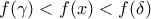 f(\gamma)<f(x)<f(\delta)