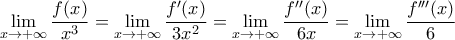 \displaystyle{\displaystyle\lim_{x \to +\infty}\frac {f(x)}{x^3}=\displaystyle\lim_{x \to +\infty}\frac {f{'}(x)}{3x^2}=\displaystyle\lim_{x \to +\infty}\frac {f{''}(x)}{6x}=\displaystyle\lim_{x \to +\infty}\frac {f{'''}(x)}{6}}