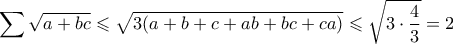 \displaystyle \sum \sqrt{a+bc} \leqslant \sqrt{3(a+b+c+ab+bc+ca)} \leqslant \sqrt{3 \cdot \dfrac{4}{3}}=2