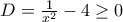 D=\frac {1}{x^2}-4 \geq 0