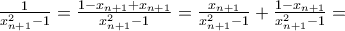 \frac{1}{x^2_{n+1} - 1} = \frac{1 - x_{n+1} + x_{n+1}}{x^2_{n+1} - 1} = \frac{x_{n+1}}{x^2_{n+1} - 1} + \frac{1 - x_{n+1}}{x^2_{n+1} - 1} =