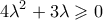 \displaystyle{ 
4\lambda ^2  + 3\lambda  \geqslant 0 
}