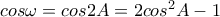 cos \omega=cos 2A=2 cos^2 A-1