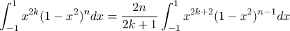 \displaystyle{\int_{-1}^{1}x^{2k}(1-x^{2})^{n}dx=\frac{2n}{2k+1}\int_{-1}^{1}x^{2k+2}(1-x^{2})^{n-1}dx \displaystyle{\int_{-1}^{1}x^{2k}(1-x^{2})^{n}dx=\frac{2n}{2k+1}\int_{-1}^{1}x^{2k+2}(1-x^{2})^{n-1}dx