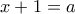 x+1=a