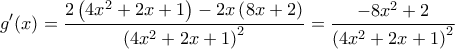 \displaystyle{{g}'(x)=\frac{2\left( 4{{x}^{2}}+2x+1 \right)-2x\left( 8x+2 \right)}{{{\left( 4{{x}^{2}}+2x+1 \right)}^{2}}}=\frac{-8{{x}^{2}}+2}{{{\left( 4{{x}^{2}}+2x+1 \right)}^{2}}}}