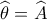 \widehat {{\theta _{}}} = \widehat {{A_{}}}