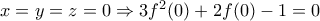 x=y=z=0 \Rightarrow 3f^2(0)+2f(0)-1=0 x=y=z=0 \Rightarrow 3f^2(0)+2f(0)-1=0