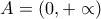 A=\left(0,+\propto  \right)