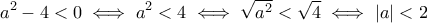 \displaystyle{a^2-4<0\iff a^2<4\iff \sqrt{a^2}<\sqrt{4}\iff \left|a\right|<2}