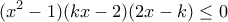 \displaystyle{(x^2-1)(kx-2)(2x-k)\le 0}