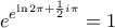 \displaystyle{e^{e^{\ln 2\pi +\frac{1}{2}i\pi }}=\allowbreak 1}