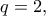 q=2,