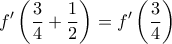 \displaystyle f'\left(\dfrac{3}{4}+\dfrac{1}{2}\right)=\displaystyle f'\left(\dfrac{3}{4}\right)