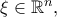 \xi  \in \mathbb{R}^n ,