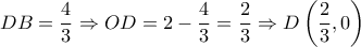 DB = \dfrac{4}{3} \Rightarrow OD = 2 - \dfrac{4}{3} = \dfrac{2}{3} \Rightarrow D\left( {\dfrac{2}{3},0} \right)