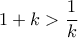 \displaystyle 1+k>\frac{1}{k}