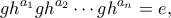 \displaystyle gh^{a_1} gh^{a_2} \cdots gh^{a_n} = e, \displaystyle gh^{a_1} gh^{a_2} \cdots gh^{a_n} = e,