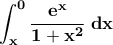 \displaystyle{\bf \int_{x}^{0} \frac{e^{x}}{1+x^2}\;dx}