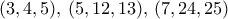 (3,4,5), \, (5,12, 13),\, (7, 24, 25)