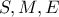 S, M, E