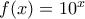 f(x)=10^x