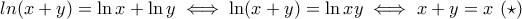 \displaystyle{\\ln(x+y)=\ln x+\ln y\iff\ln(x+y)=\ln xy\iff x+y=x\ (\star)}