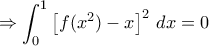 \displaystyle{\Rightarrow \int_{0}^{1}\left[f(x^2)-x\right]^2\,dx=0}