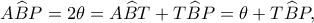 A\widehat BP=2\theta =A\widehat BT+T\widehat BP=\theta +T\widehat BP,