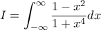 I=\displaystyle\int_{-\infty}^{\infty}\frac{1-x^{2}}{1+x^{4}}dx I=\displaystyle\int_{-\infty}^{\infty}\frac{1-x^{2}}{1+x^{4}}dx