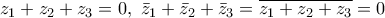 \displaystyle{{z_1} + {z_2} + {z_3} = 0,\,\,{\bar z_1} + {\bar z_2} + {\bar z_3} = \overline {{z_1} + {z_2} + {z_3}}  = 0}