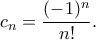 \displaystyle{ c_n = \frac{(-1)^{n}}{n!}. }