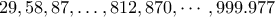 29,58,87,\dots,812,870,\cdots,999.977