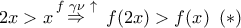 \displaystyle{ 
2x > x\mathop  \Rightarrow \limits^{f\,\,\gamma \nu \,\, \uparrow } \,\,f(2x) > f(x)\,\,\,(*)}