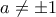 a \neq \pm 1