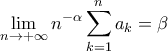 \displaystyle{\lim_{n\to+\infty}n^{-\alpha}\sum_{k=1}^{n}a_k=\beta}