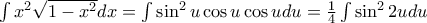 \int{x^2\sqrt{1-x^2}{dx}= \int{\sin^2 u \cos u \cos u {du}= \frac {1}{4}\int{\sin^2 2u {du}